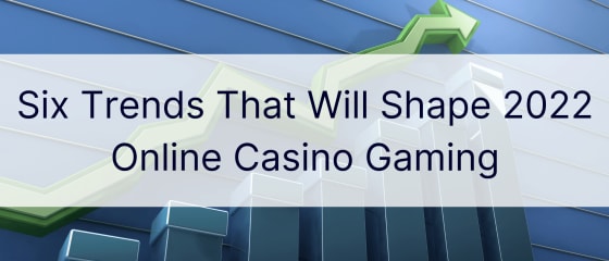 Шест трендова који ће обликовати онлајн казино игре у 2022